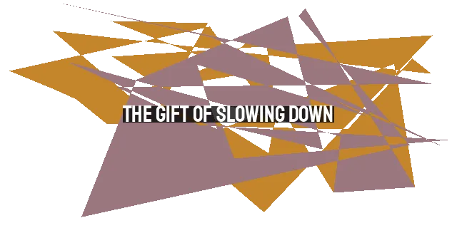 The Gift of Slowing Down: Finding Rest in a Fast-Paced World