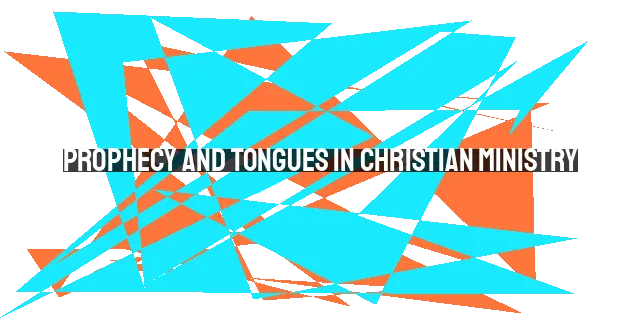 Prophecy and Tongues in Christian Ministry: Relevance and Role Today