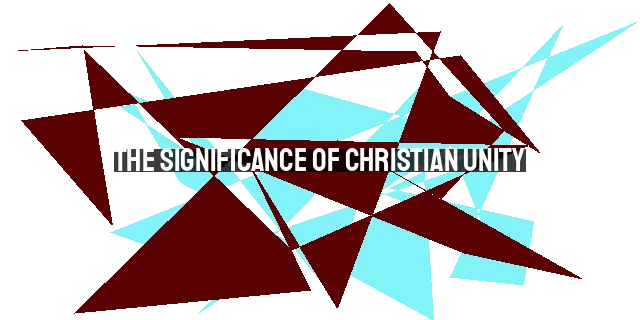 The Significance of Christian Unity: A Powerful Witness in a Divided World