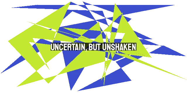 Uncertain, but Unshaken: Anchoring Our Souls in Troubled Times