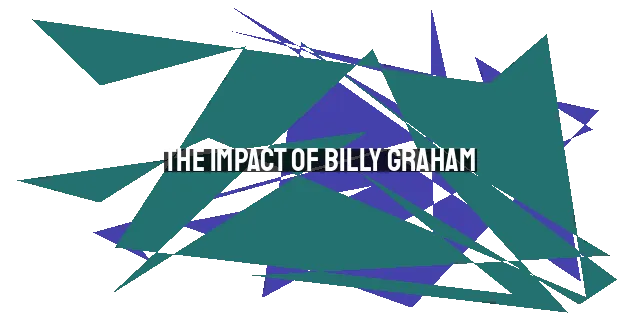 The Impact of Billy Graham: God's Work Through a Surrendered Life