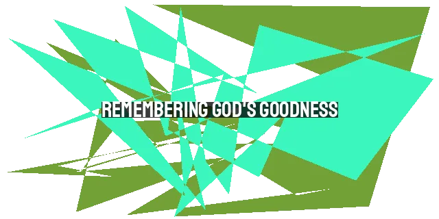Remembering God's Goodness: Finding Strength in His Faithfulness
