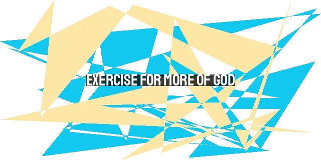 Exercise for More of God: The Spiritual Benefits of Physical Training