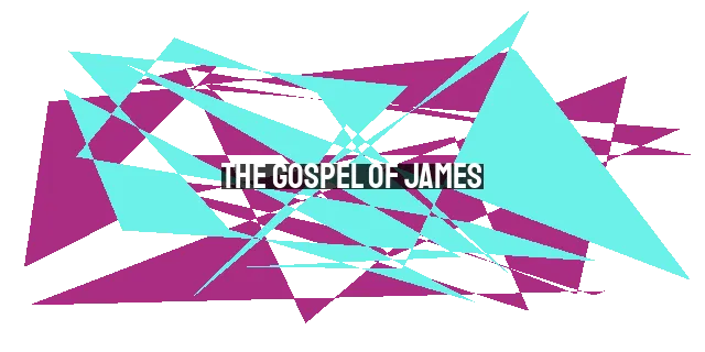 The Gospel of James: Exploring the Early Life of Jesus and His Family | XtianHub