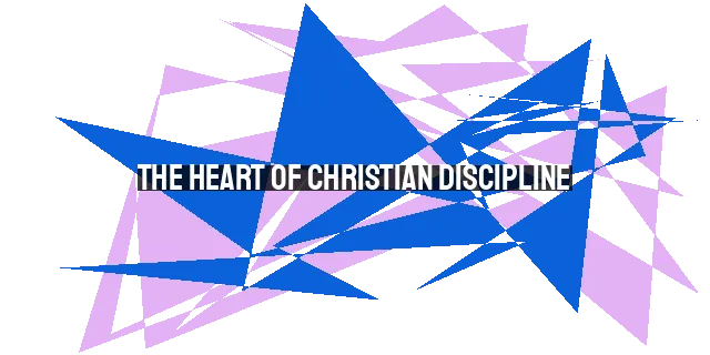 The Heart of Christian Discipline: Deepening Relationship with God