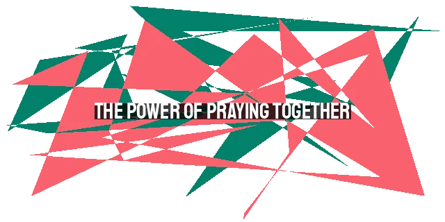 The Power of Praying Together: 9 Benefits of Praying with Others