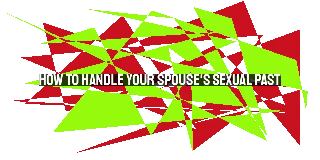 How to Handle Your Spouse's Sexual Past: A Guide for Christian Couples