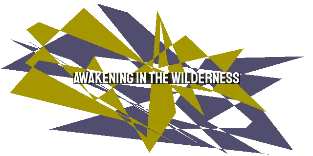 Awakening in the Wilderness: Embracing God's Purpose and Presence