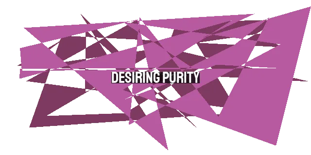 Desiring Purity: Overcoming Impurity in a World of Temptation