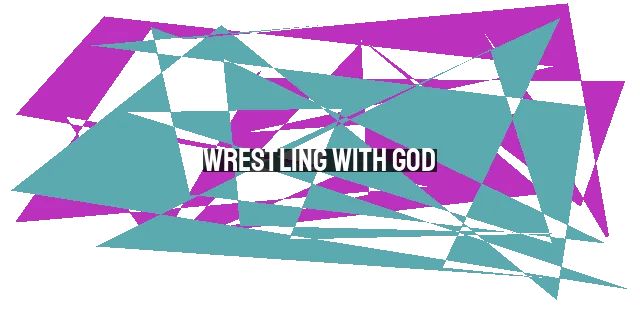 Wrestling with God: How to Contend for His Blessings and Experience Breakthroughs