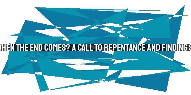 What Will You Do When the End Comes? A Call to Repentance and Finding Satisfaction in God