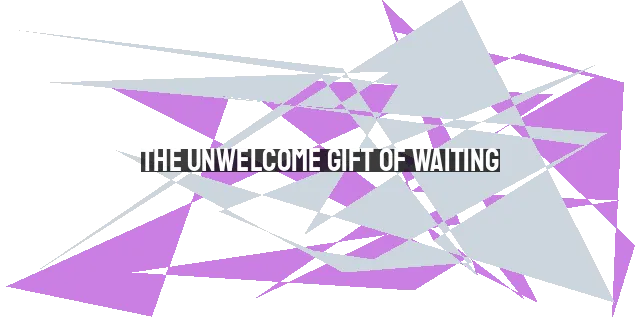 The Unwelcome Gift of Waiting: How to Wait Well and Trust in God's Plan