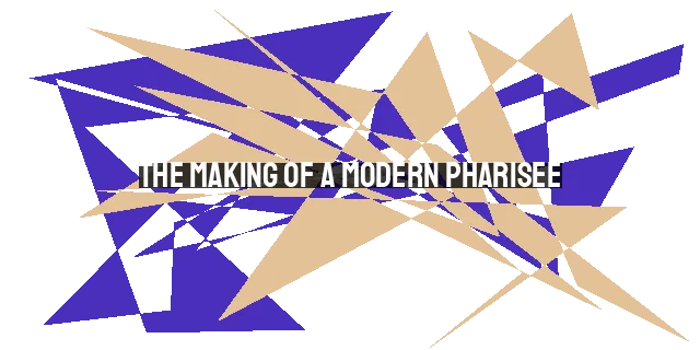 The Making of a Modern Pharisee: Escaping Legalism & Embracing Grace in 