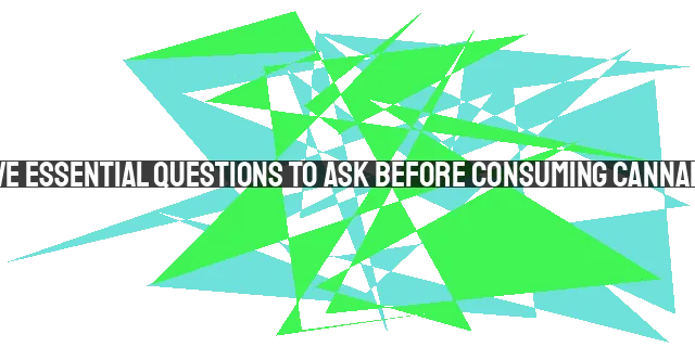 Five Essential Questions to Ask Before Consuming Cannabis