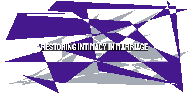 Restoring Intimacy in Marriage: Beyond Sex - A Guide to Deep Connection