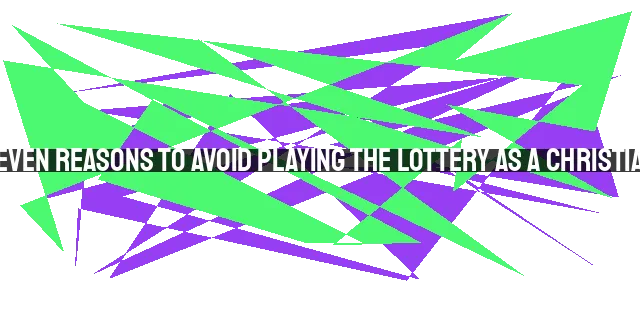 Seven Reasons to Avoid Playing the Lottery as a Christian