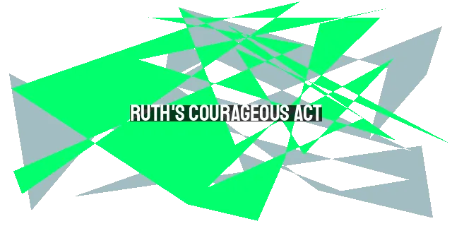 Ruth's Courageous Act: Stepping Out in Faith and Defying Societal Norms