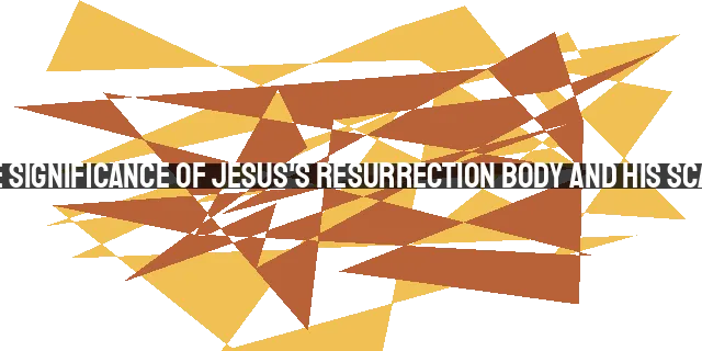 The Significance of Jesus's Resurrection Body and His Scars