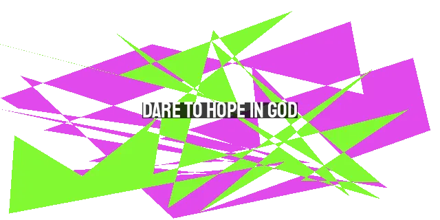 Dare to Hope in God: Finding Strength in Lament - Embracing the Language of Hope