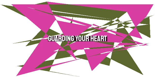 Guarding Your Heart: Protecting Against Distractions in a Distracted World