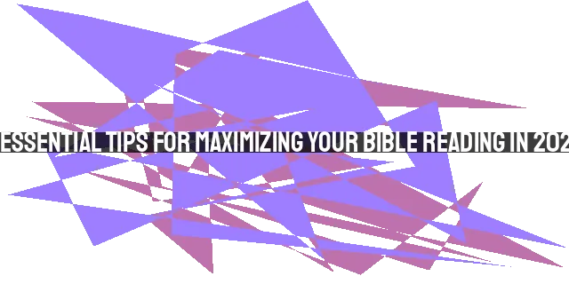 5 Essential Tips for Maximizing Your Bible Reading in 2023