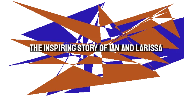 The Inspiring Story of Ian and Larissa: Finding Hope and Satisfaction in God's Sovereignty