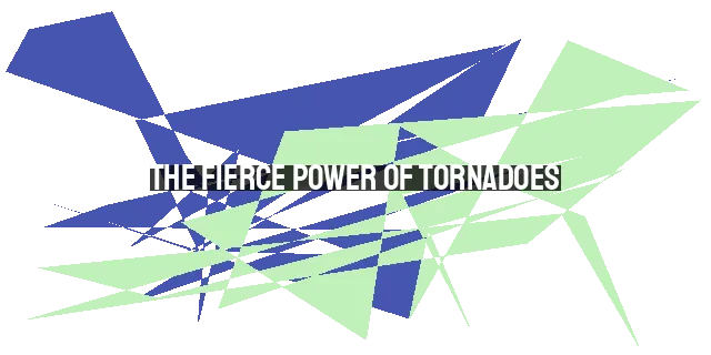 The Fierce Power of Tornadoes: Understanding God's Sovereignty in Natural Disasters