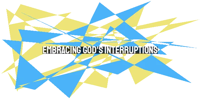 Embracing God's Interruptions: Finding Purpose When Plans Change