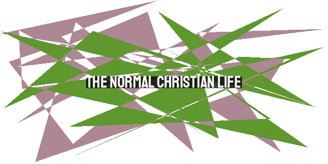 The Normal Christian Life: Embracing the Battle & Living Victoriously