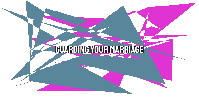 Guarding Your Marriage: Choosing Faithfulness over Adultery