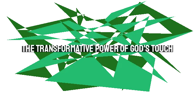 The Transformative Power of God's Touch: A Life-Changing Encounter