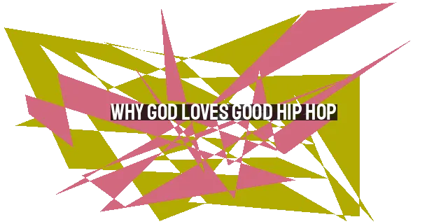 Why God Loves Good Hip Hop: A Powerful Tool for Evangelism and Discipleship