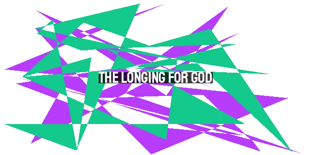 The Longing for God: Finding True Satisfaction and Fulfillment in His Presence