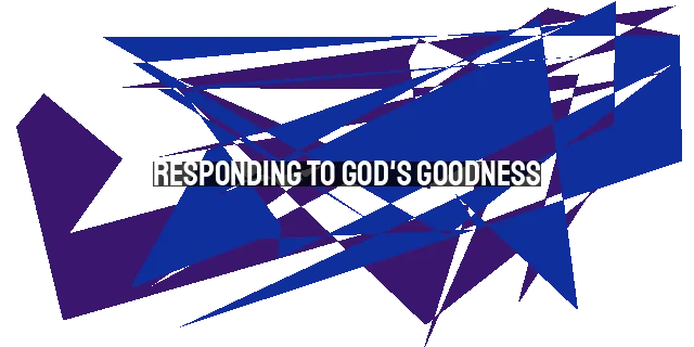 Responding to God's Goodness: A Grateful Heart and Trusting Spirit