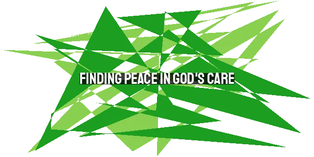 Finding Peace in God's Care: Casting Our Anxieties on Him
