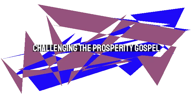 Challenging the Prosperity Gospel: Exposing its Distorted Teachings in Africa
