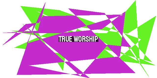 True Worship: Displaying the Glory of God in Our Lives