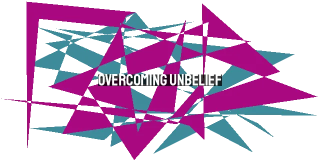 Overcoming Unbelief: Strengthen Your Faith and Trust in God