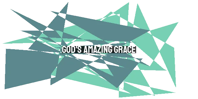 God's Amazing Grace: From Death to Life in Christ