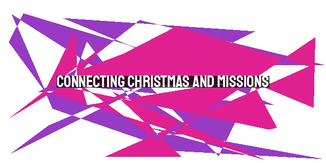 Connecting Christmas and Missions: Embracing the Dangers in Spreading God's Love