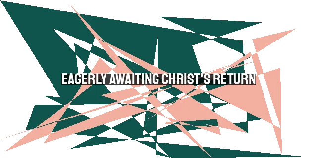 Eagerly Awaiting Christ's Return: The Joy of Salvation