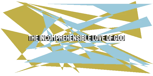 The Incomprehensible Love of God: More Than Words Can Express