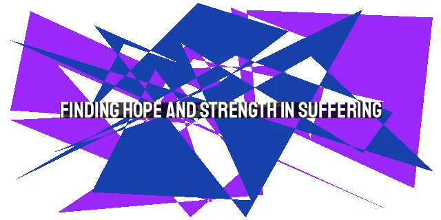 Finding Hope and Strength in Suffering: Embracing Trials with Trust