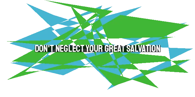 Don't Neglect Your Great Salvation: Embrace the Gift of God's Love