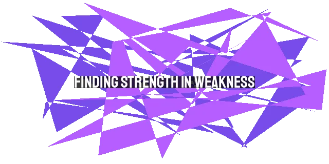 Finding Strength in Weakness: Relying on God's Power