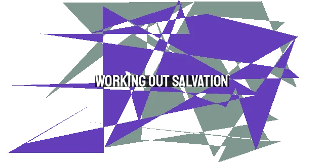 Working Out Salvation: Partnering with God for Transformation