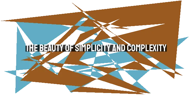 The Beauty of Simplicity and Complexity: Embracing Joy, Hard Work, and Moral Integrity