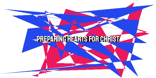 Preparing Hearts for Christ: Reflections on the Advent Season