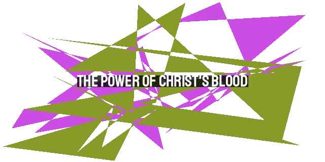 The Power of Christ's Blood: Purifying Conscience & Transforming Lives