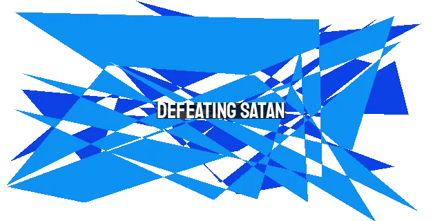 Defeating Satan: Strengthening Faith to Resist Temptation